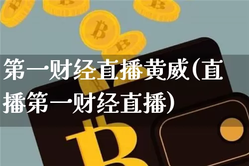 第一财经直播黄威(直播第一财经直播)_https://www.erdeww.com_期货_第1张