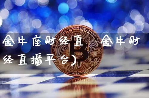金牛座财经直撿金牛财经直播平台)_https://www.erdeww.com_期货_第1张