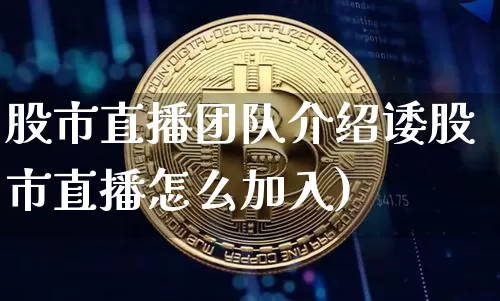 股市直播团队介绍诿股市直播怎么加入)_https://www.erdeww.com_期货知识_第1张