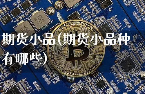 期货小品(期货小品种有哪些)_https://www.erdeww.com_期货走势_第1张