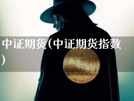 中证期货(中证期货指数)_https://www.erdeww.com_期货_第1张
