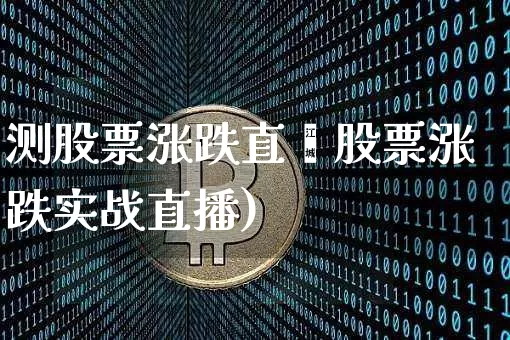 测股票涨跌直撿股票涨跌实战直播)_https://www.erdeww.com_期货行情_第1张