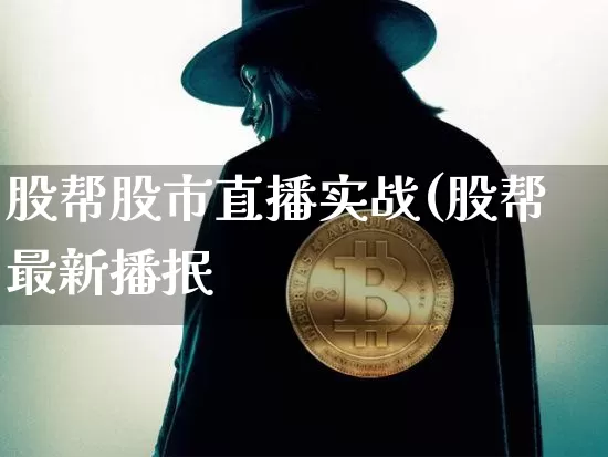 股帮股市直播实战(股帮最新播抿_https://www.erdeww.com_期货资讯_第1张