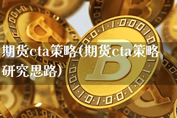 期货cta策略(期货cta策略研究思路)_https://www.erdeww.com_期货资讯_第1张