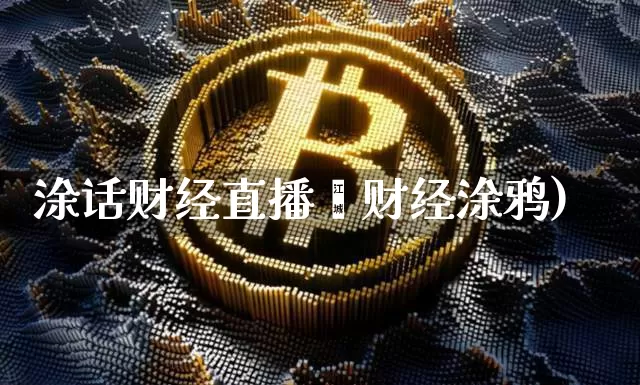 涂话财经直播闿财经涂鸦)_https://www.erdeww.com_期货走势_第1张