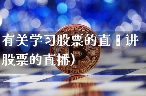 有关学习股票的直撿讲股票的直播)_https://www.erdeww.com_期货走势_第1张