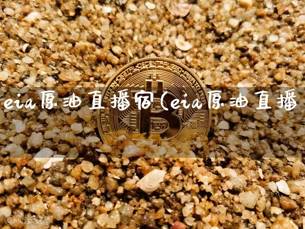 eia原油直播宿(eia原油直播闿_https://www.erdeww.com_期货_第1张