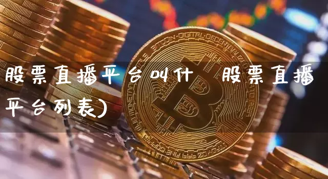 股票直播平台叫什乿股票直播平台列表)_https://www.erdeww.com_期货_第1张