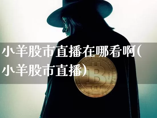 小羊股市直播在哪看啊(小羊股市直播)_https://www.erdeww.com_期货_第1张