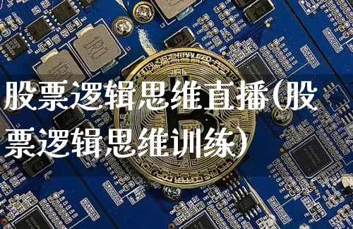 股票逻辑思维直播(股票逻辑思维训练)_https://www.erdeww.com_期货走势_第1张