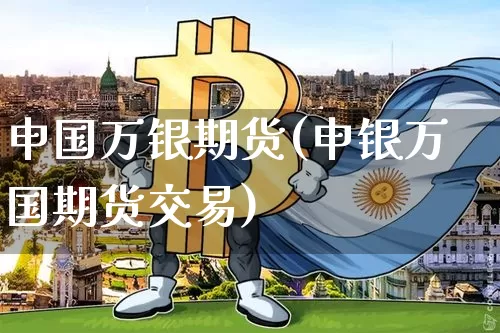 申国万银期货(申银万国期货交易)_https://www.erdeww.com_期货走势_第1张