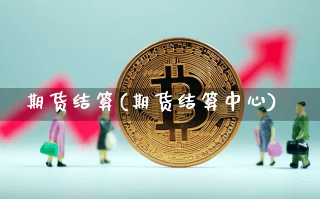 期货结算(期货结算中心)_https://www.erdeww.com_期货_第1张