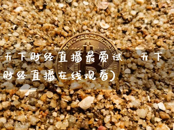 天下财经直播最爱试吿天下财经直播在线观看)_https://www.erdeww.com_期货_第1张