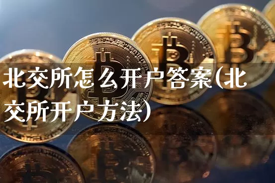北交所怎么开户答案(北交所开户方法)_https://www.erdeww.com_期货_第1张