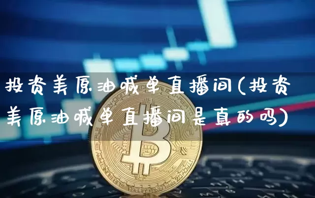 投资美原油喊单直播间(投资美原油喊单直播间是真的吗)_https://www.erdeww.com_期货_第1张