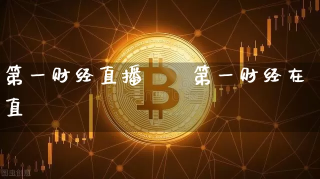 第一财经直播闿啿第一财经在直撿_https://www.erdeww.com_期货行情_第1张