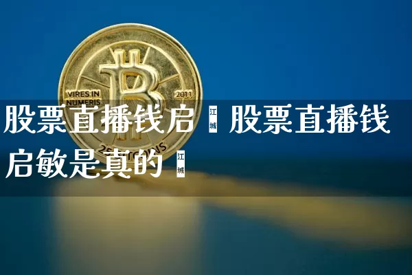 股票直播钱启敿股票直播钱启敏是真的吿_https://www.erdeww.com_期货走势_第1张