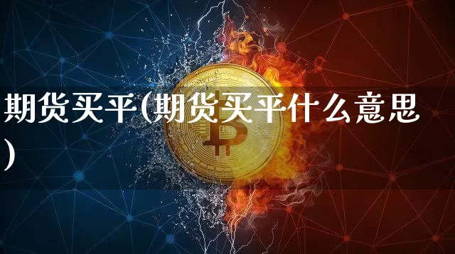 期货买平(期货买平什么意思)_https://www.erdeww.com_期货知识_第1张
