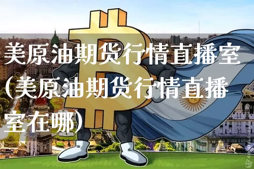 美原油期货行情直播室(美原油期货行情直播室在哪)_https://www.erdeww.com_期货_第1张