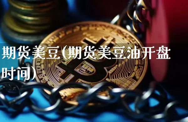 期货美豆(期货美豆油开盘时间)_https://www.erdeww.com_期货知识_第1张