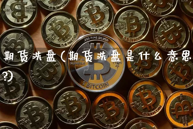 期货洗盘(期货洗盘是什么意思?)_https://www.erdeww.com_期货知识_第1张