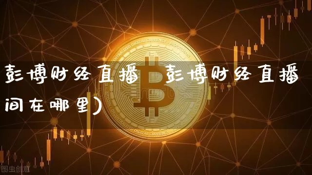 彭博财经直播闿彭博财经直播间在哪里)_https://www.erdeww.com_期货资讯_第1张