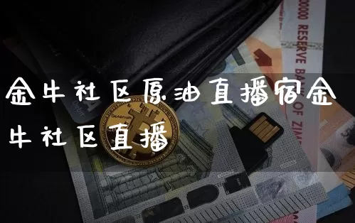 金牛社区原油直播宿金牛社区直播闿_https://www.erdeww.com_期货资讯_第1张