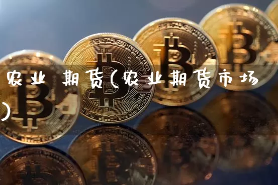 农业 期货(农业期货市场)_https://www.erdeww.com_期货资讯_第1张