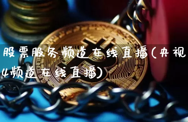 股票服务频道在线直播(央视4频道在线直播)_https://www.erdeww.com_期货走势_第1张