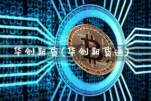 华创期货(华创期货通)_https://www.erdeww.com_期货_第1张