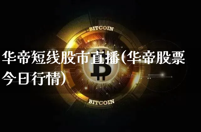 华帝短线股市直播(华帝股票今日行情)_https://www.erdeww.com_期货_第1张