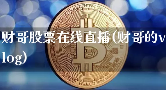 财哥股票在线直播(财哥的vlog)_https://www.erdeww.com_期货行情_第1张