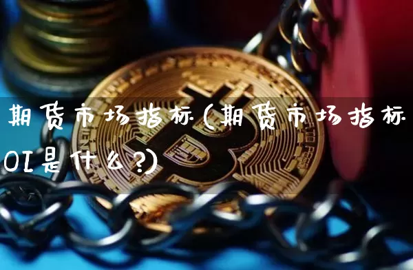 期货市场指标(期货市场指标OI是什么?)_https://www.erdeww.com_期货行情_第1张