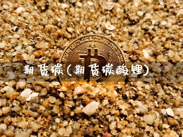 期货碳(期货碳酸锂)_https://www.erdeww.com_期货走势_第1张