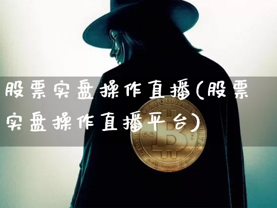 股票实盘操作直播(股票实盘操作直播平台)_https://www.erdeww.com_期货行情_第1张