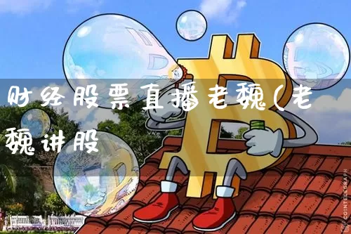 财经股票直播老魏(老魏讲股祿_https://www.erdeww.com_期货知识_第1张