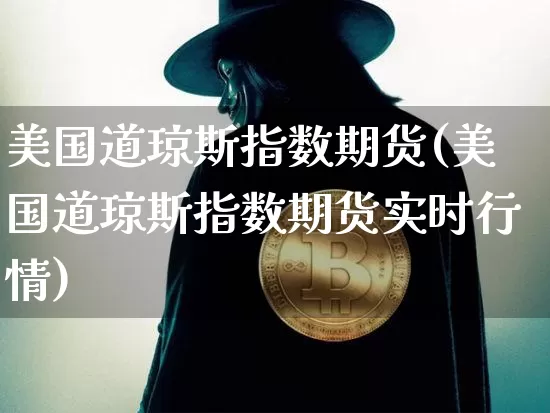 美国道琼斯指数期货(美国道琼斯指数期货实时行情)_https://www.erdeww.com_期货行情_第1张
