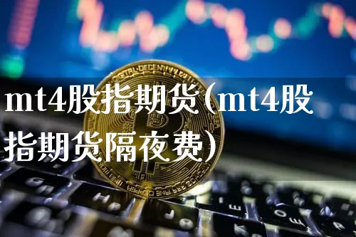 mt4股指期货(mt4股指期货隔夜费)_https://www.erdeww.com_期货知识_第1张