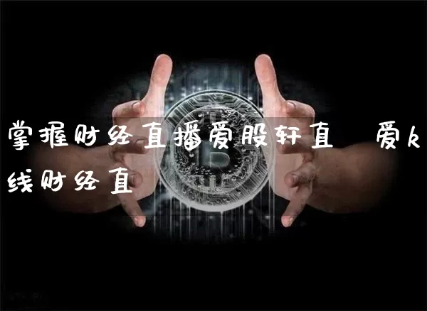 掌握财经直播爱股轩直撿爱k线财经直撿_https://www.erdeww.com_期货知识_第1张