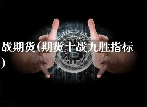 战期货(期货十战九胜指标)_https://www.erdeww.com_期货行情_第1张