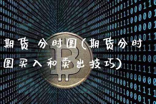 期货 分时图(期货分时图买入和卖出技巧)_https://www.erdeww.com_期货知识_第1张