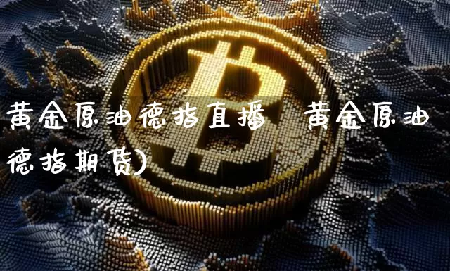 黄金原油德指直播闿黄金原油德指期货)_https://www.erdeww.com_期货资讯_第1张