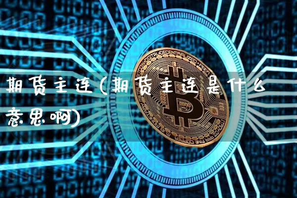 期货主连(期货主连是什么意思啊)_https://www.erdeww.com_期货行情_第1张