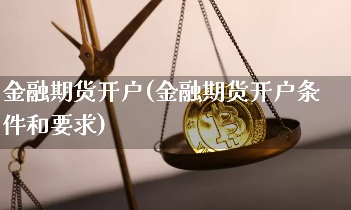 金融期货开户(金融期货开户条件和要求)_https://www.erdeww.com_期货_第1张