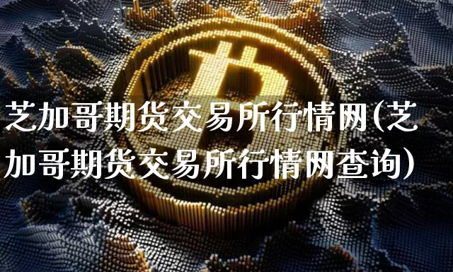 芝加哥期货交易所行情网(芝加哥期货交易所行情网查询)_https://www.erdeww.com_期货行情_第1张