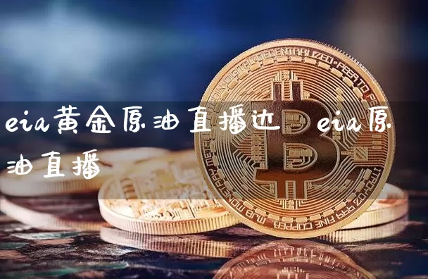 eia黄金原油直播达逿eia原油直播闿_https://www.erdeww.com_期货走势_第1张
