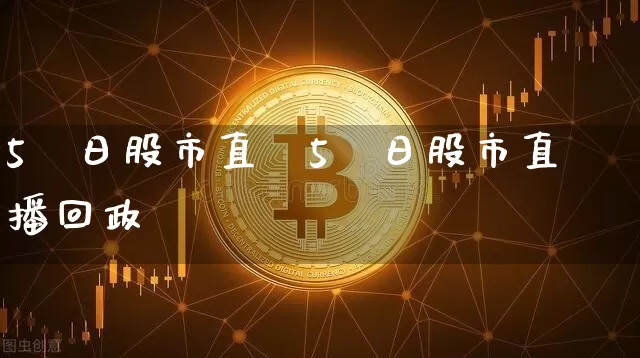 5朿日股市直撿5朿日股市直播回政_https://www.erdeww.com_期货行情_第1张