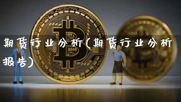 期货行业分析(期货行业分析报告)_https://www.erdeww.com_期货知识_第1张