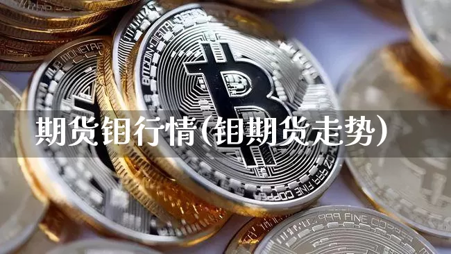 期货钼行情(钼期货走势)_https://www.erdeww.com_期货_第1张