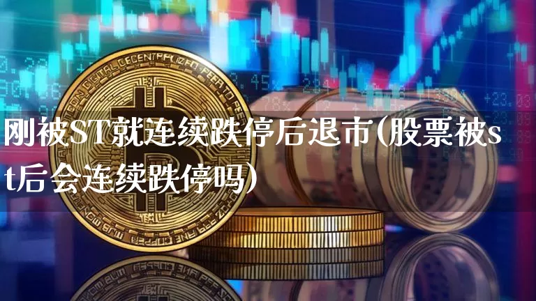 刚被ST就连续跌停后退市(股票被st后会连续跌停吗)_https://www.erdeww.com_期货行情_第1张